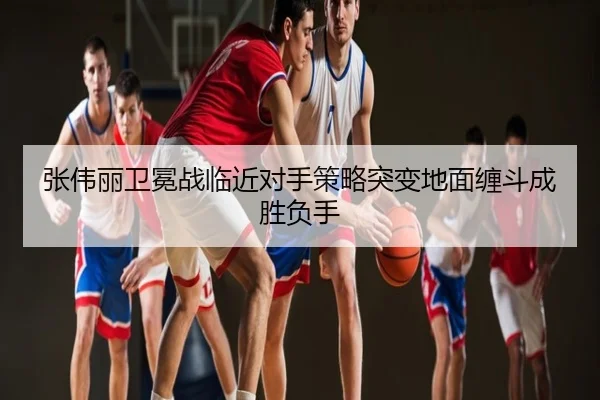 张伟丽卫冕战临近对手策略突变地面缠斗成胜负手